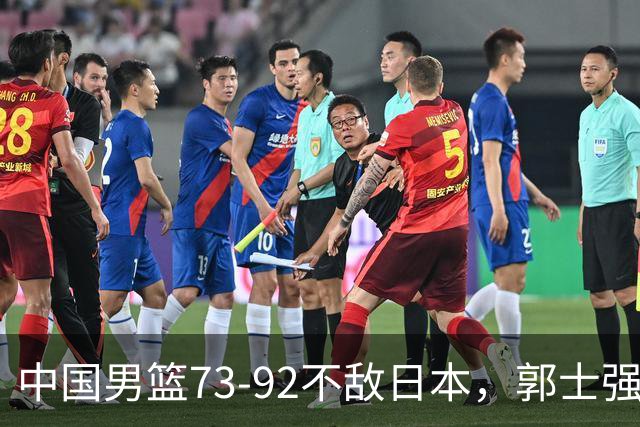 中国男篮73-92不敌日本，郭士强选人用人问题明显，杨瀚森难当大用，评分出炉：郭士强高诗岩2.5分！