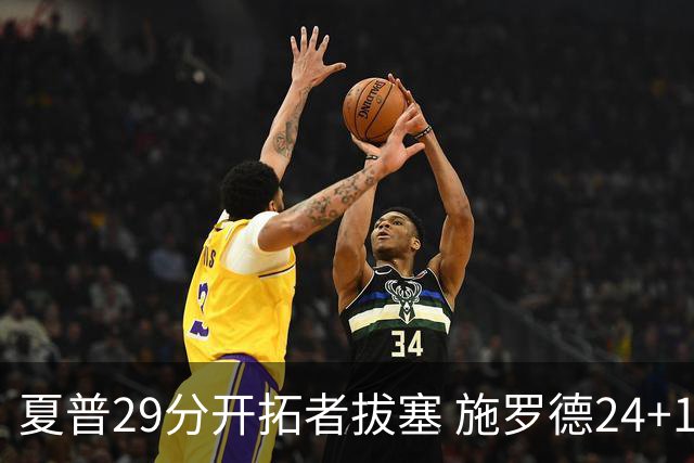夏普29分开拓者拔塞 施罗德24+11猛龙大胜雄鹿